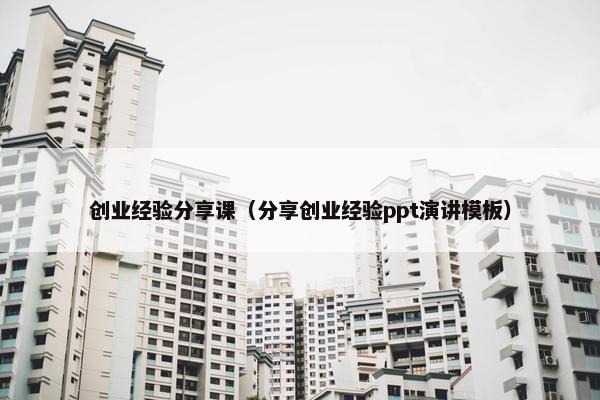 创业经验分享课（分享创业经验ppt演讲模板）