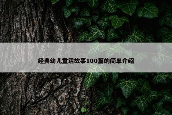 经典幼儿童话故事100篇的简单介绍