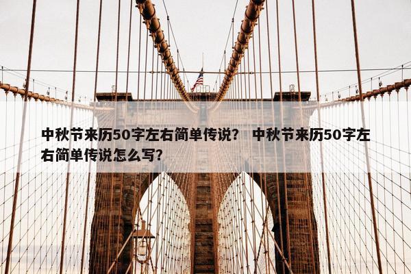 中秋节来历50字左右简单传说？ 中秋节来历50字左右简单传说怎么写？