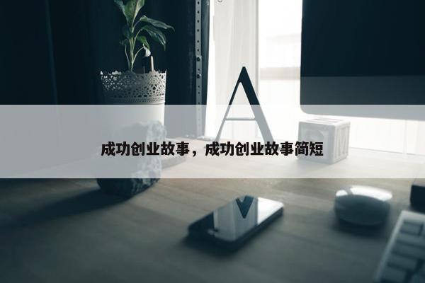 成功创业故事，成功创业故事简短
