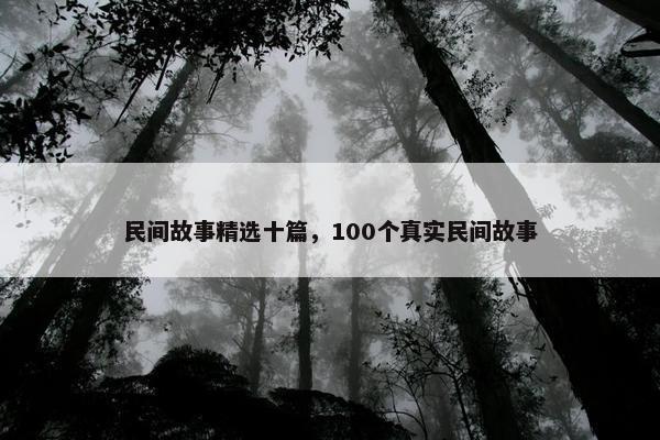 民间故事精选十篇，100个真实民间故事