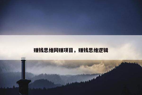 赚钱思维网赚项目，赚钱思维逻辑