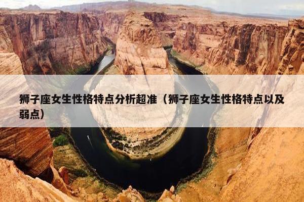 狮子座女生性格特点分析超准（狮子座女生性格特点以及弱点）
