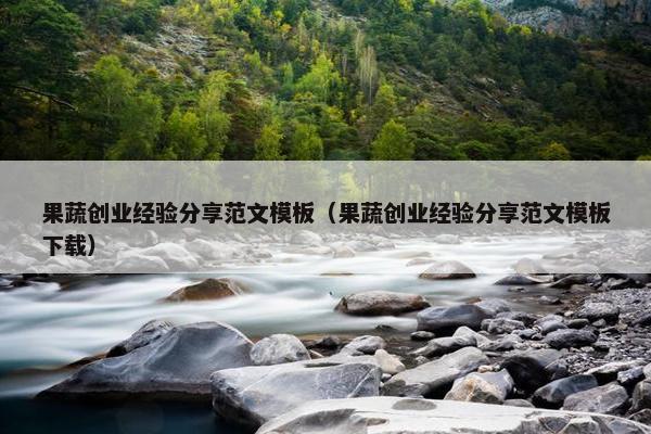 果蔬创业经验分享范文模板（果蔬创业经验分享范文模板下载）
