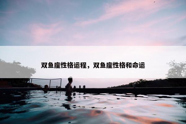 双鱼座性格运程，双鱼座性格和命运