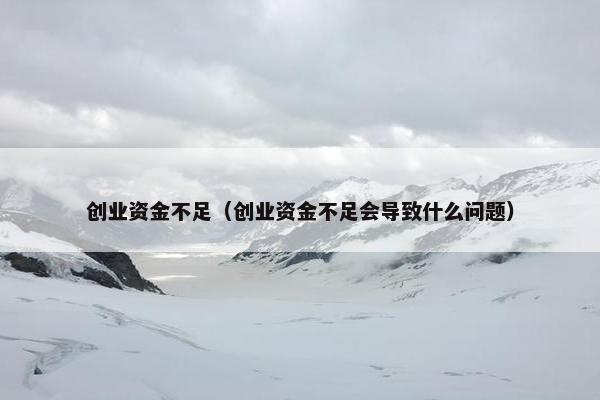 创业资金不足（创业资金不足会导致什么问题）
