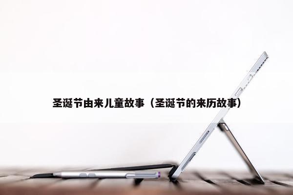 圣诞节由来儿童故事（圣诞节的来历故事）