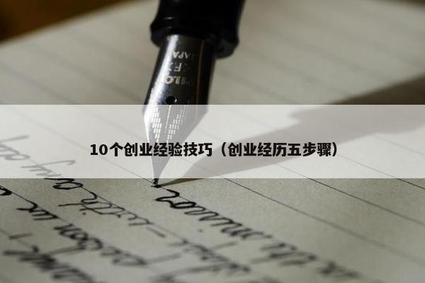 10个创业经验技巧（创业经历五步骤）