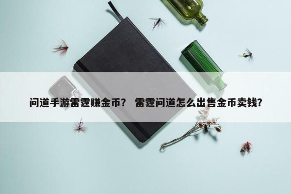 问道手游雷霆赚金币？ 雷霆问道怎么出售金币卖钱？