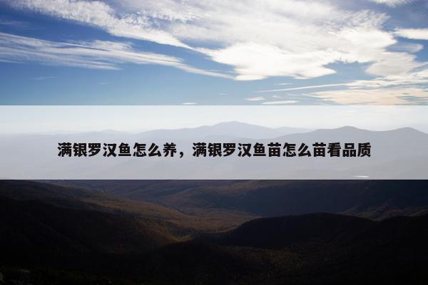 满银罗汉鱼怎么养，满银罗汉鱼苗怎么苗看品质