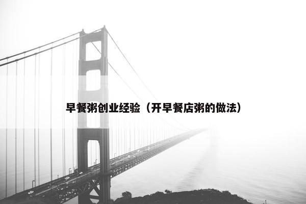 早餐粥创业经验（开早餐店粥的做法）
