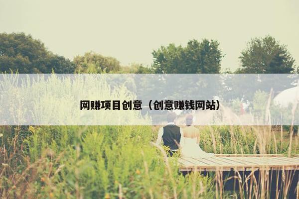 网赚项目创意（创意赚钱网站）