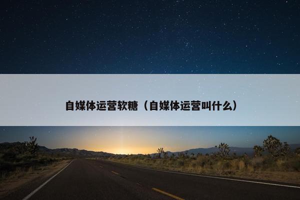 自媒体运营软糖（自媒体运营叫什么）