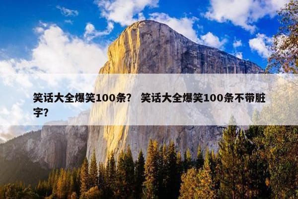 笑话大全爆笑100条？ 笑话大全爆笑100条不带脏字？