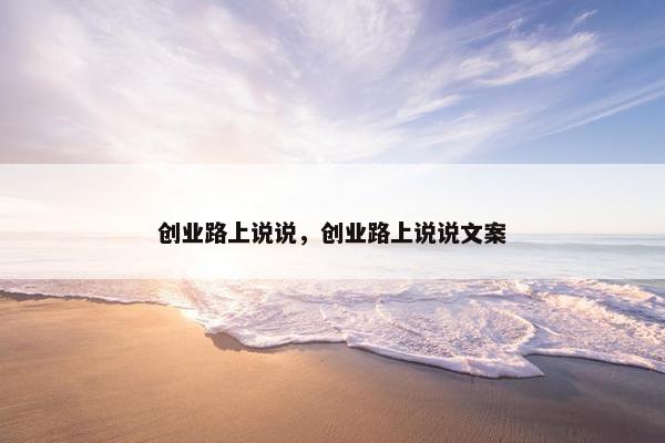 创业路上说说，创业路上说说文案