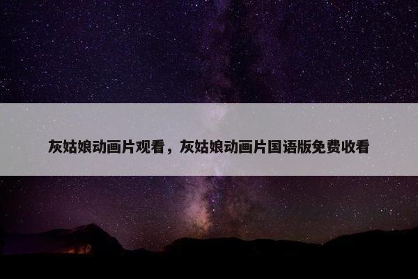 灰姑娘动画片观看，灰姑娘动画片国语版免费收看