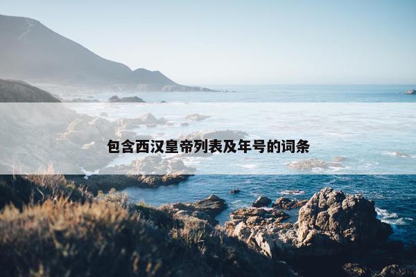 包含西汉皇帝列表及年号的词条