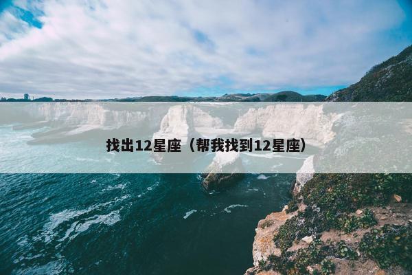 找出12星座（帮我找到12星座）