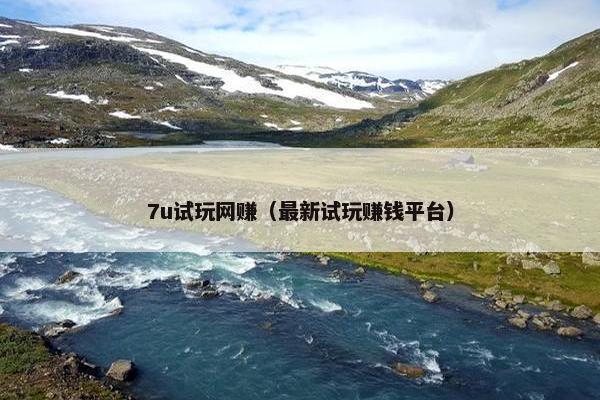 7u试玩网赚（最新试玩赚钱平台）