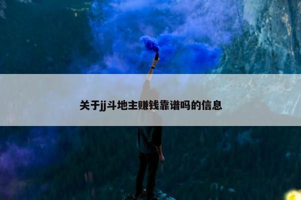 关于jj斗地主赚钱靠谱吗的信息