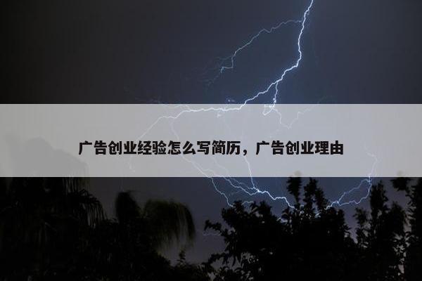 广告创业经验怎么写简历，广告创业理由