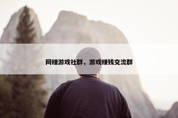 网赚游戏社群，游戏赚钱交流群