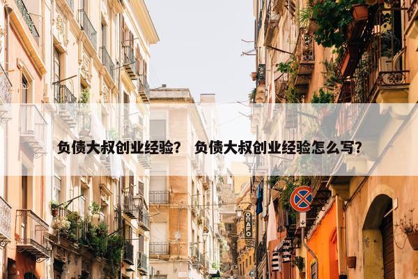负债大叔创业经验？ 负债大叔创业经验怎么写？