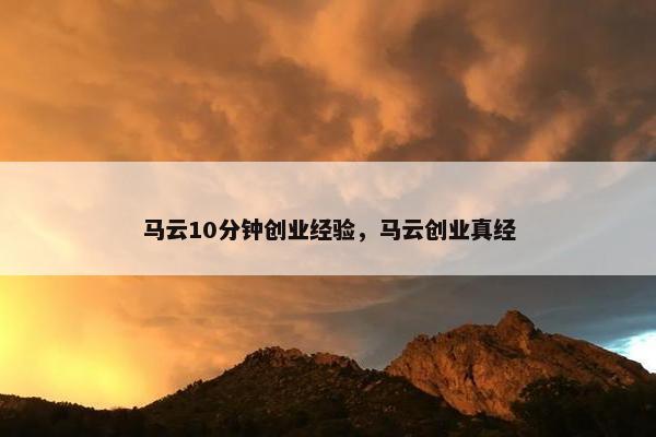马云10分钟创业经验，马云创业真经