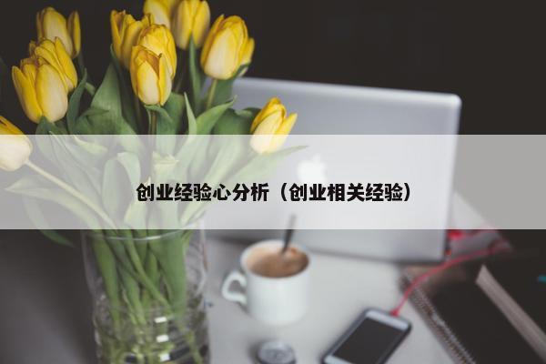 创业经验心分析（创业相关经验）