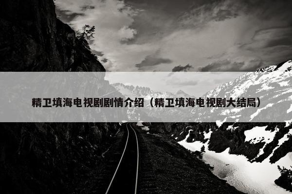 精卫填海电视剧剧情介绍（精卫填海电视剧大结局）