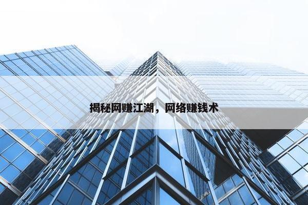 揭秘网赚江湖，网络赚钱术
