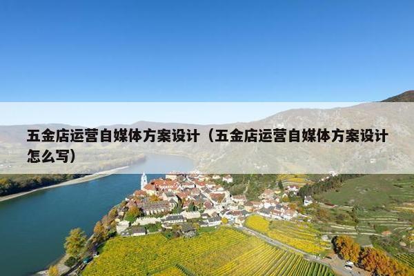 五金店运营自媒体方案设计（五金店运营自媒体方案设计怎么写）