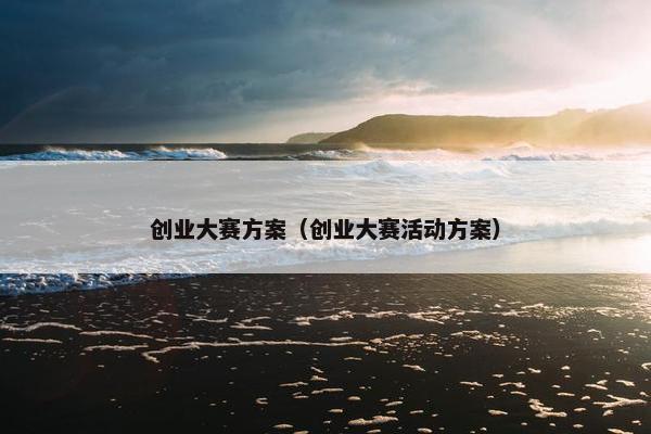 创业大赛方案（创业大赛活动方案）
