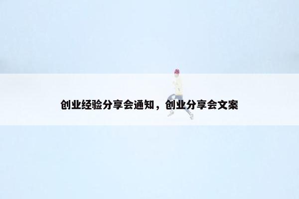 创业经验分享会通知，创业分享会文案