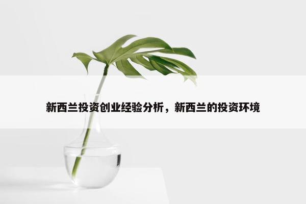 新西兰投资创业经验分析，新西兰的投资环境