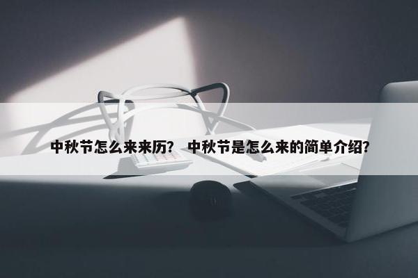 中秋节怎么来来历？ 中秋节是怎么来的简单介绍？