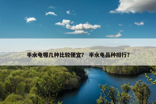 半水龟哪几种比较便宜？ 半水龟品种排行？