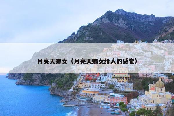 月亮天蝎女（月亮天蝎女给人的感觉）