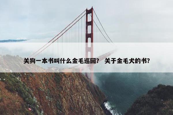 关狗一本书叫什么金毛巡回？ 关于金毛犬的书？