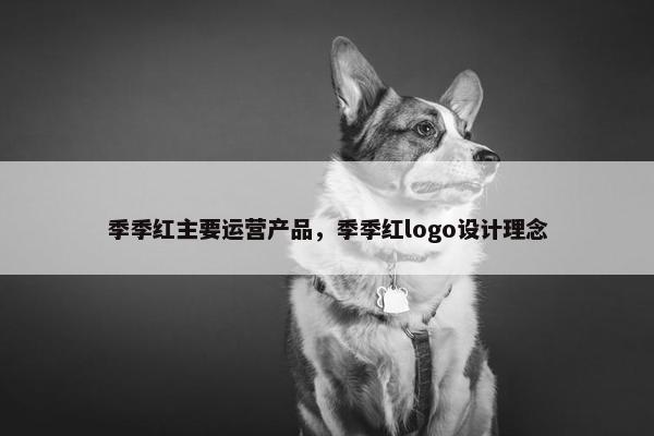 季季红主要运营产品，季季红logo设计理念