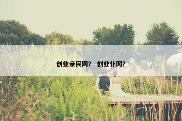 创业亲民网？ 创业仆网？