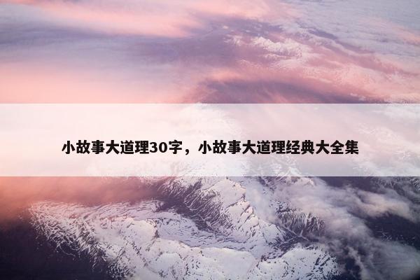 小故事大道理30字，小故事大道理经典大全集