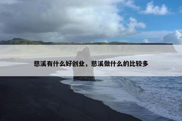 慈溪有什么好创业，慈溪做什么的比较多
