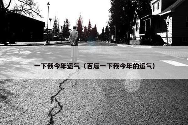 一下我今年运气（百度一下我今年的运气）