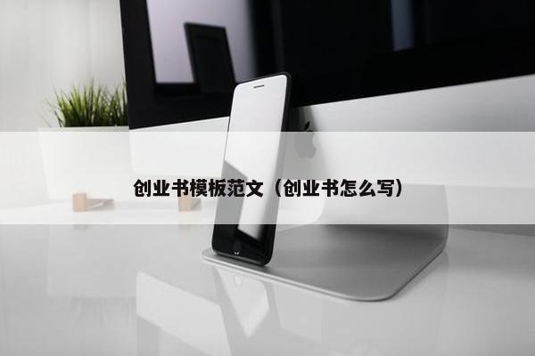 创业书模板范文（创业书怎么写）
