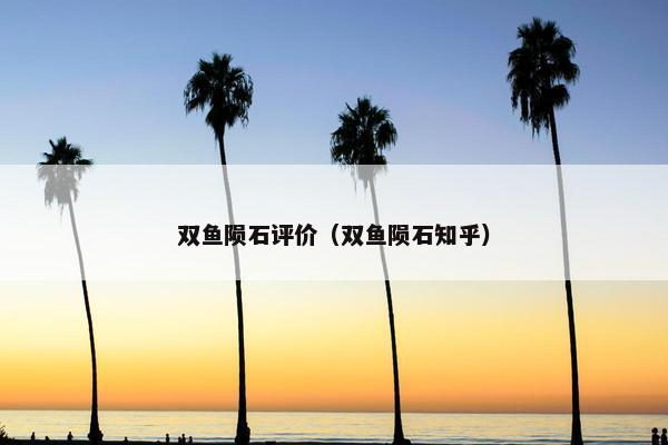 双鱼陨石评价（双鱼陨石知乎）