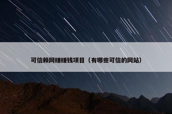 可信赖网赚赚钱项目（有哪些可信的网站）
