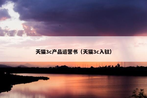 天猫3c产品运营书（天猫3c入驻）