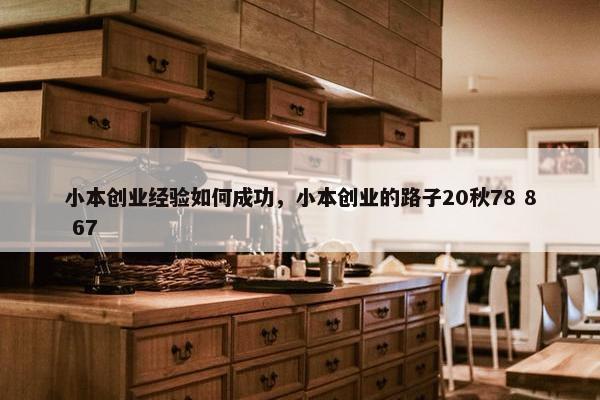 小本创业经验如何成功，小本创业的路子20秋78 8 67