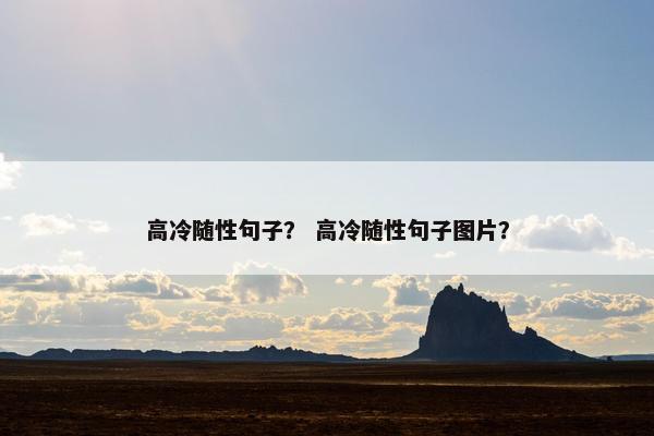 高冷随性句子？ 高冷随性句子图片？